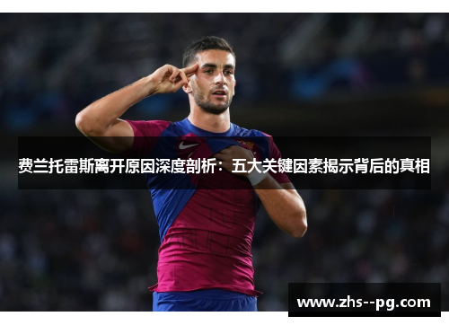 费兰托雷斯离开原因深度剖析：五大关键因素揭示背后的真相