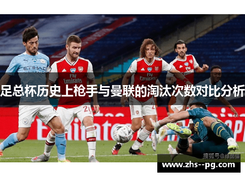 足总杯历史上枪手与曼联的淘汰次数对比分析