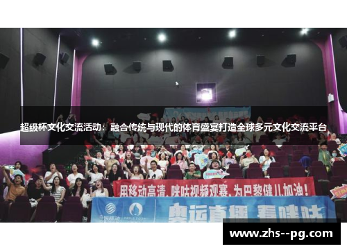 超级杯文化交流活动：融合传统与现代的体育盛宴打造全球多元文化交流平台