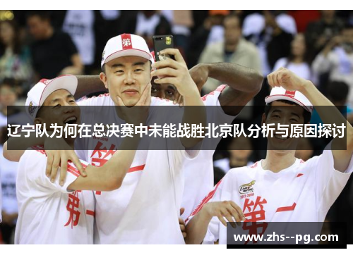 辽宁队为何在总决赛中未能战胜北京队分析与原因探讨