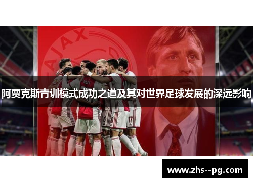 阿贾克斯青训模式成功之道及其对世界足球发展的深远影响