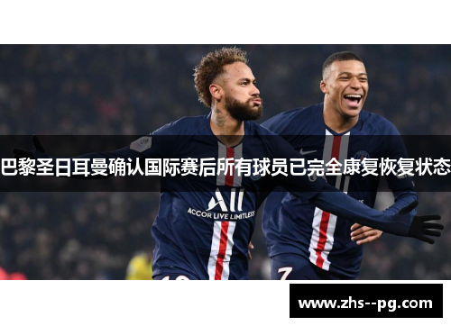 巴黎圣日耳曼确认国际赛后所有球员已完全康复恢复状态 巴黎圣日耳曼确认国际赛后所有球员已完全康复恢复状态