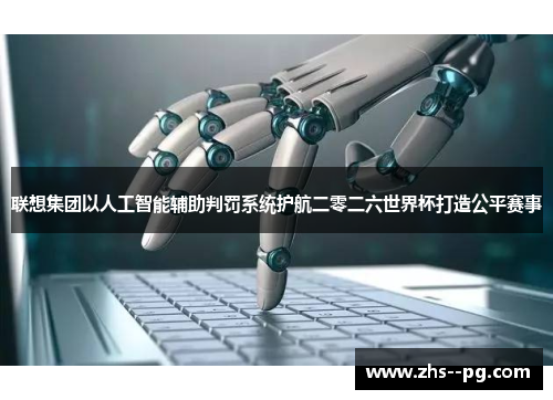 联想集团以人工智能辅助判罚系统护航二零二六世界杯打造公平赛事