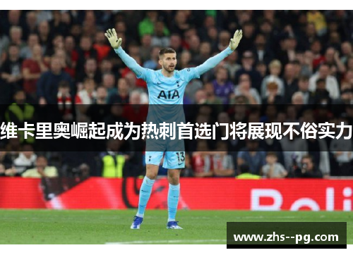 维卡里奥崛起成为热刺首选门将展现不俗实力