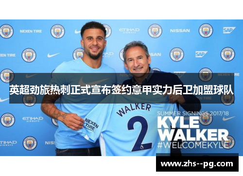 英超劲旅热刺正式宣布签约意甲实力后卫加盟球队 英超劲旅热刺正式宣布签约意甲实力后卫加盟球队