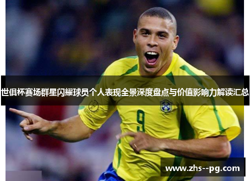 世俱杯赛场群星闪耀球员个人表现全景深度盘点与价值影响力解读汇总