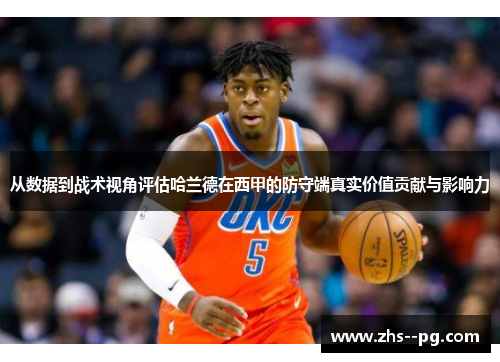 从数据到战术视角评估哈兰德在西甲的防守端真实价值贡献与影响力