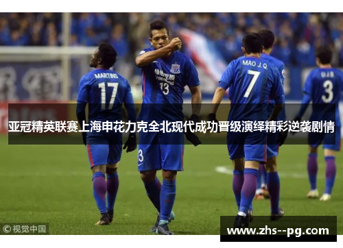 亚冠精英联赛上海申花力克全北现代成功晋级演绎精彩逆袭剧情
